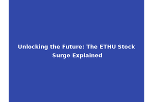 Unlocking the Future: The ETHU Stock Surge Explained