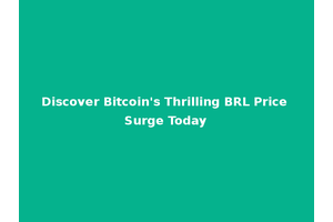 Discover Bitcoin's Thrilling BRL Price Surge Today