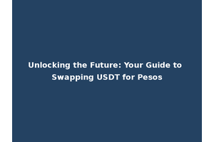 Unlocking the Future: Your Guide to Swapping USDT for Pesos