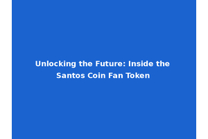 Unlocking the Future: Inside the Santos Coin Fan Token