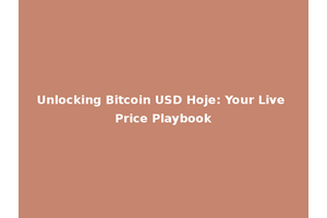 Unlocking Bitcoin USD Hoje: Your Live Price Playbook