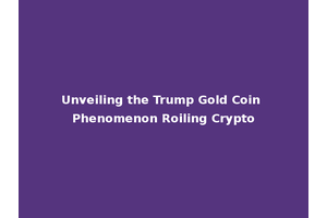 Unveiling the Trump Gold Coin Phenomenon Roiling Crypto