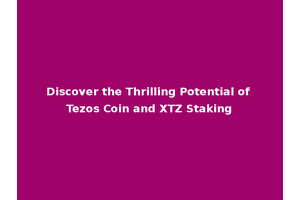 Discover the Thrilling Potential of Tezos Coin and XTZ Staking
