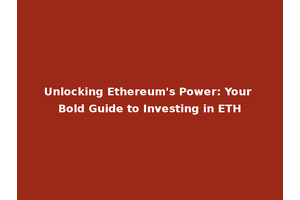 Unlocking Ethereum's Power: Your Bold Guide to Investing in ETH