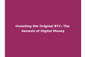 Unveiling the Original BTC: The Genesis of Digital Money