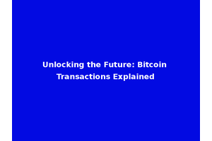 Unlocking the Future: Bitcoin Transactions Explained