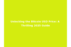 Unlocking the Bitcoin USD Price: A Thrilling 2025 Guide