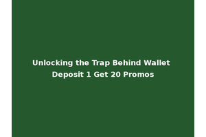 Unlocking the Trap Behind Wallet Deposit 1 Get 20 Promos