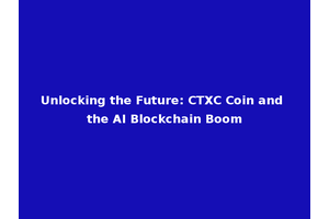 Unlocking the Future: CTXC Coin and the AI Blockchain Boom