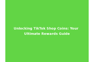 Unlocking TikTok Shop Coins: Your Ultimate Rewards Guide