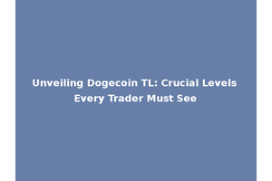 Unveiling Dogecoin TL: Crucial Levels Every Trader Must See