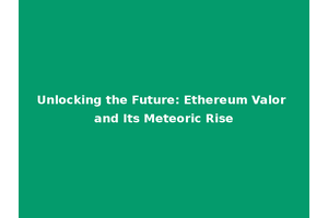Unlocking the Future: Ethereum Valor and Its Meteoric Rise