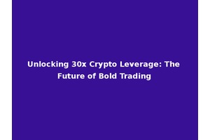Unlocking 30x Crypto Leverage: The Future of Bold Trading