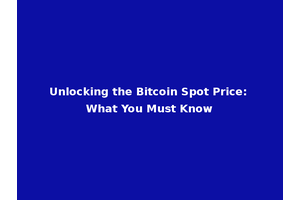 Unlocking the Bitcoin Spot Price: What You Must Know