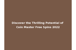 Discover the Thrilling Potential of Coin Master Free Spins 2022