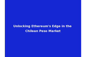 Unlocking Ethereum's Edge in the Chilean Peso Market
