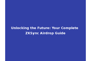 Unlocking the Future: Your Complete ZKSync Airdrop Guide