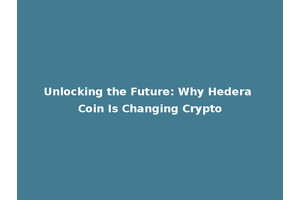 Unlocking the Future: Why Hedera Coin Is Changing Crypto