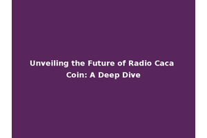Unveiling the Future of Radio Caca Coin: A Deep Dive