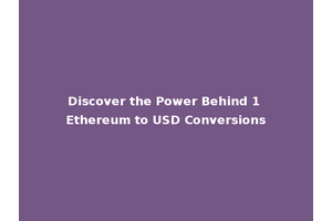 Discover the Power Behind 1 Ethereum to USD Conversions