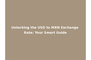 Unlocking the USD to MXN Exchange Rate: Your Smart Guide