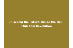 Unlocking the Future: Inside the DeFi Club Coin Revolution