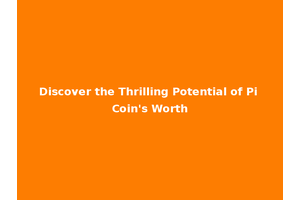 Discover the Thrilling Potential of Pi Coin's Worth