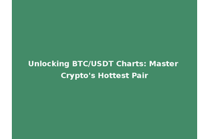 Unlocking BTC/USDT Charts: Master Crypto's Hottest Pair