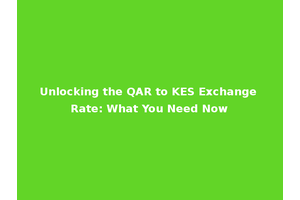 Unlocking the QAR to KES Exchange Rate: What You Need Now