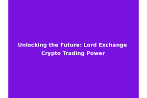 Unlocking the Future: Lord Exchange Crypto Trading Power