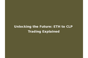 Unlocking the Future: ETH to CLP Trading Explained