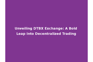 Unveiling DTBX Exchange: A Bold Leap Into Decentralized Trading