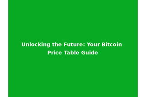 Unlocking the Future: Your Bitcoin Price Table Guide