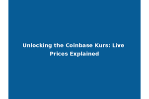 Unlocking the Coinbase Kurs: Live Prices Explained