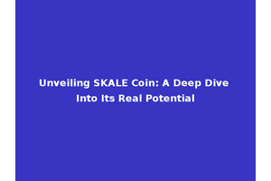 Unveiling SKALE Coin: A Deep Dive Into Its Real Potential