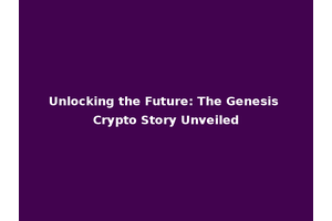 Unlocking the Future: The Genesis Crypto Story Unveiled