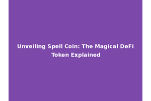Unveiling Spell Coin: The Magical DeFi Token Explained