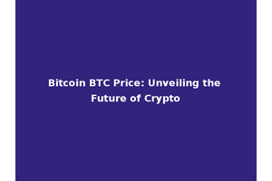 Bitcoin BTC Price: Unveiling the Future of Crypto