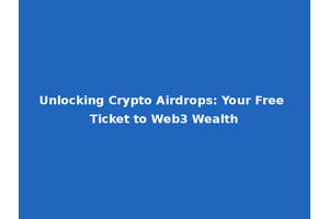 Unlocking Crypto Airdrops: Your Free Ticket to Web3 Wealth