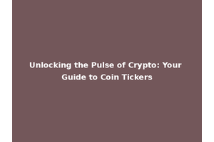 Unlocking the Pulse of Crypto: Your Guide to Coin Tickers