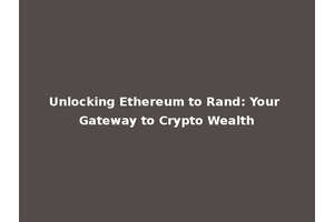 Unlocking Ethereum to Rand: Your Gateway to Crypto Wealth