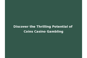 Discover the Thrilling Potential of Coins Casino Gambling