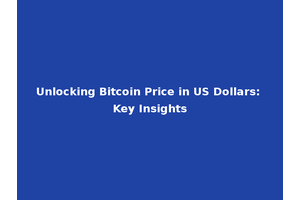 Unlocking Bitcoin Price in US Dollars: Key Insights