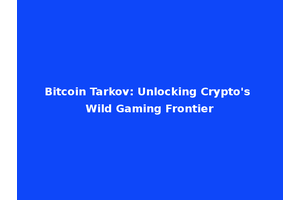 Bitcoin Tarkov: Unlocking Crypto's Wild Gaming Frontier