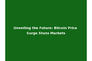 Unveiling the Future: Bitcoin Price Surge Stuns Markets