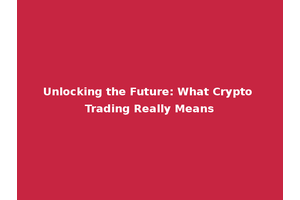 Unlocking the Future: What Crypto Trading Really Means