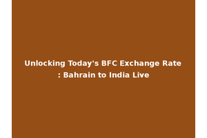 Unlocking Today's BFC Exchange Rate: Bahrain to India Live
