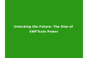 Unlocking the Future: The Rise of SWFTcoin Power