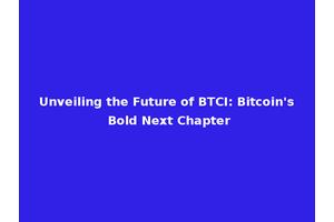 Unveiling the Future of BTCI: Bitcoin's Bold Next Chapter