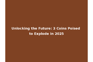 Unlocking the Future: 3 Coins Poised to Explode in 2025